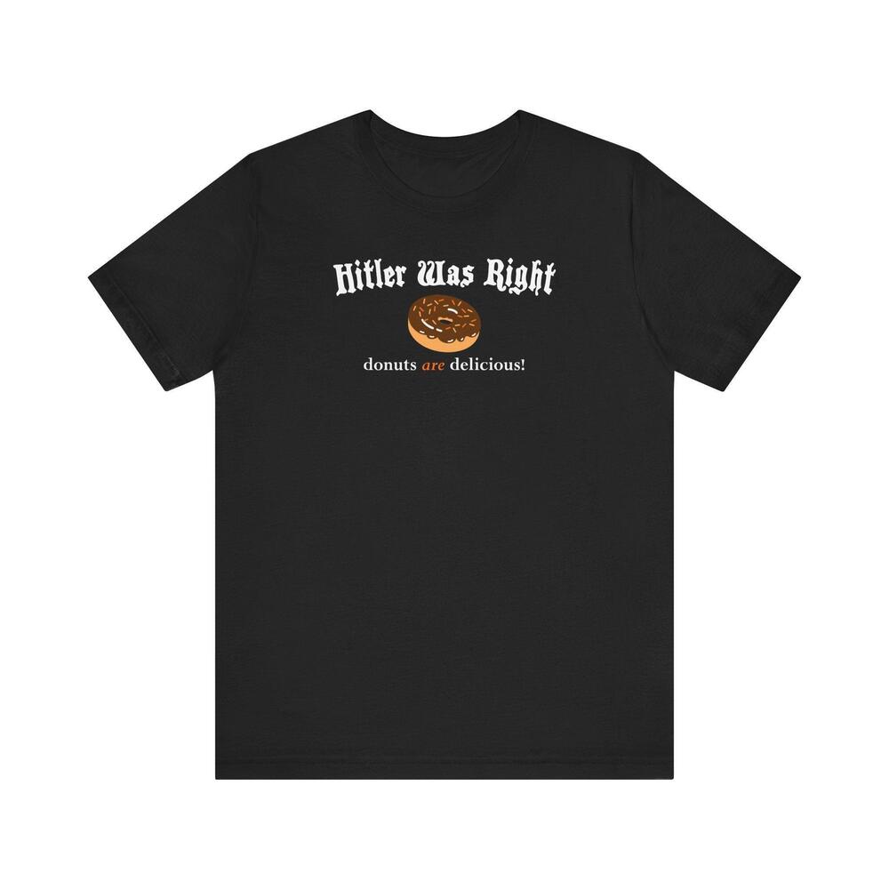 Hitler Was Right Donuts Are Delicious Tshirt